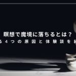 瞑想で魔境に落ちるとは？起こる4つの原因と体験談を紹介