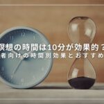 瞑想の時間は10分が効果的？初心者向けの時間別効果とおすすめ時間